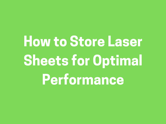 How to Store Laser Sheets for Optimal Performance
